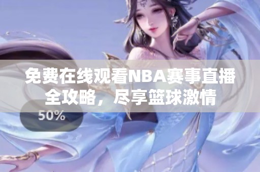 免费在线观看NBA赛事直播全攻略，尽享篮球激情