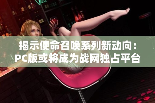 揭示使命召唤系列新动向：PC版或将成为战网独占平台