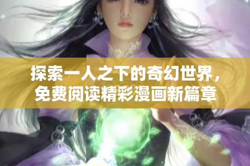 探索一人之下的奇幻世界，免费阅读精彩漫画新篇章