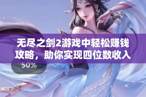 无尽之剑2游戏中轻松赚钱攻略，助你实现四位数收入