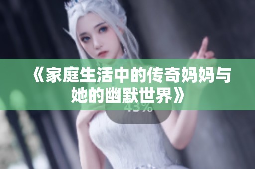 《家庭生活中的传奇妈妈与她的幽默世界》