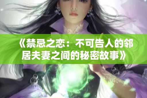 《禁忌之恋：不可告人的邻居夫妻之间的秘密故事》