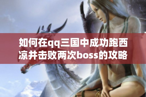 如何在qq三国中成功跑西凉并击败两次boss的攻略解析