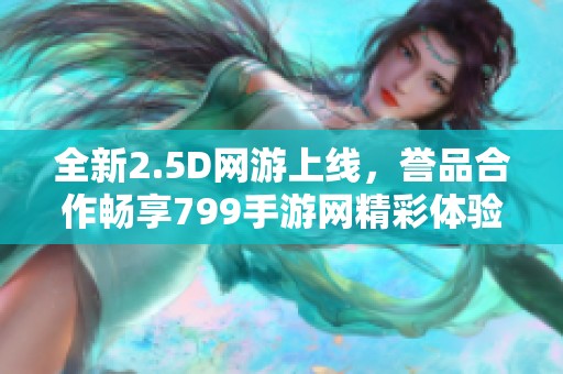全新2.5D网游上线，誉品合作畅享799手游网精彩体验