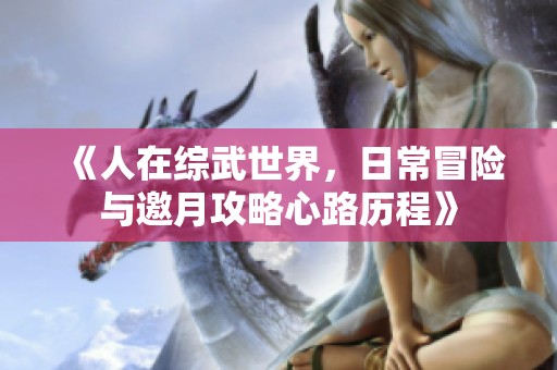 《人在综武世界，日常冒险与邀月攻略心路历程》