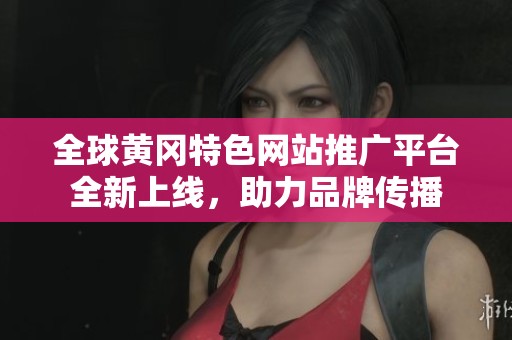 全球黄冈特色网站推广平台全新上线，助力品牌传播