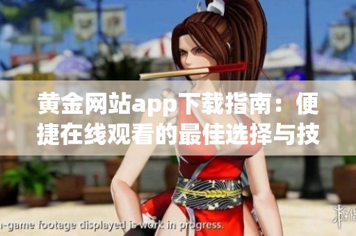 黄金网站app下载指南：便捷在线观看的最佳选择与技巧