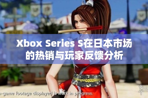Xbox Series S在日本市场的热销与玩家反馈分析