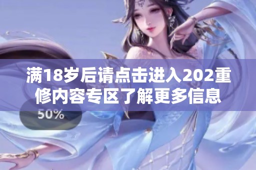 满18岁后请点击进入202重修内容专区了解更多信息