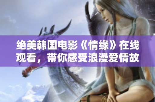 绝美韩国电影《情缘》在线观看，带你感受浪漫爱情故事