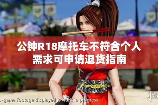 公钟R18摩托车不符合个人需求可申请退货指南