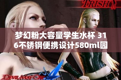 梦幻粉大容量学生水杯 316不锈钢便携设计580ml园宝宝专用