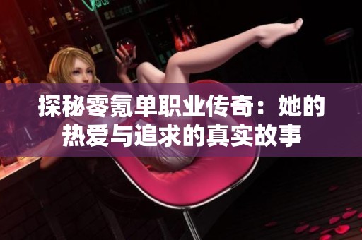 探秘零氪单职业传奇：她的热爱与追求的真实故事