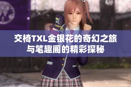 交椅TXL金银花的奇幻之旅与笔趣阁的精彩探秘