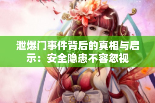 泄爆门事件背后的真相与启示：安全隐患不容忽视