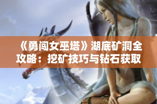 《勇闯女巫塔》湖底矿洞全攻略：挖矿技巧与钻石获取方法详解