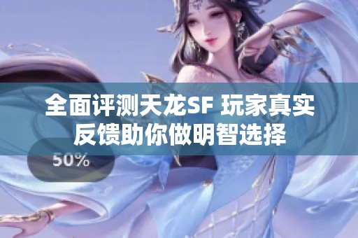 全面评测天龙SF 玩家真实反馈助你做明智选择