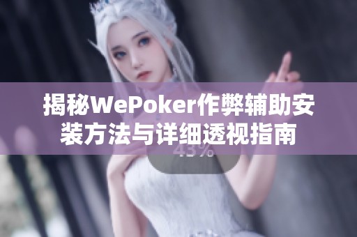 揭秘WePoker作弊辅助安装方法与详细透视指南