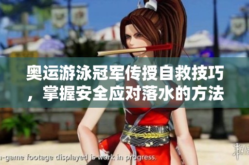 奥运游泳冠军传授自救技巧，掌握安全应对落水的方法