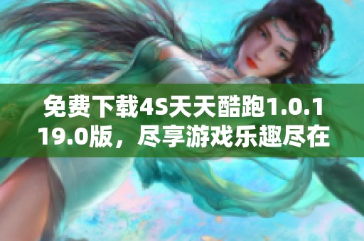 免费下载4S天天酷跑1.0.119.0版，尽享游戏乐趣尽在ZOL