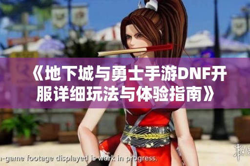 《地下城与勇士手游DNF开服详细玩法与体验指南》