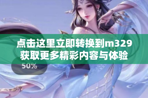点击这里立即转换到m329获取更多精彩内容与体验