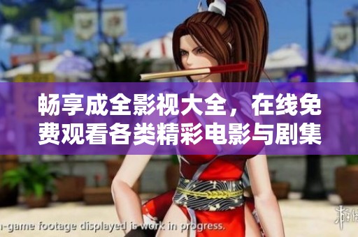 畅享成全影视大全，在线免费观看各类精彩电影与剧集