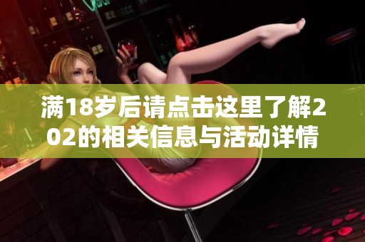 满18岁后请点击这里了解202的相关信息与活动详情