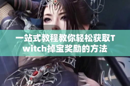 一站式教程教你轻松获取Twitch掉宝奖励的方法