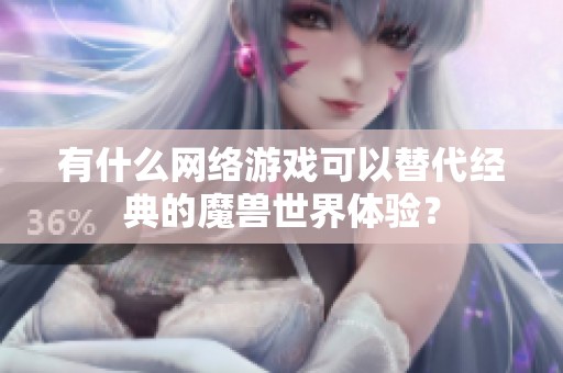 有什么网络游戏可以替代经典的魔兽世界体验？