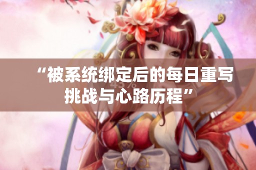 “被系统绑定后的每日重写挑战与心路历程”