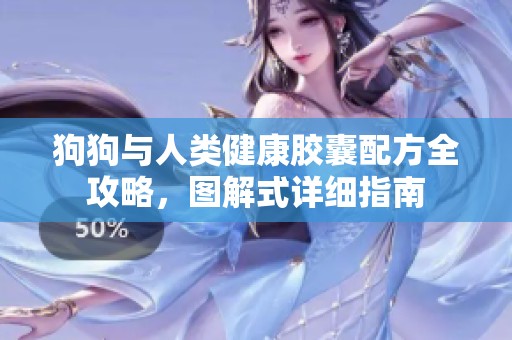 狗狗与人类健康胶囊配方全攻略，图解式详细指南