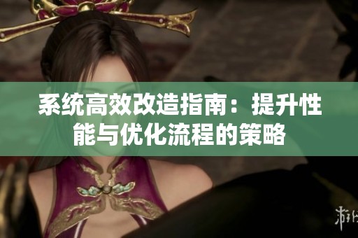 系统高效改造指南：提升性能与优化流程的策略