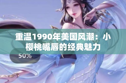 重温1990年美国风潮：小樱桃嘴唇的经典魅力