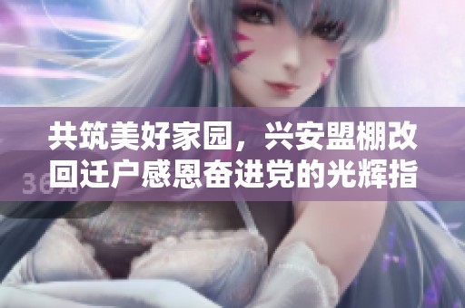 共筑美好家园，兴安盟棚改回迁户感恩奋进党的光辉指引