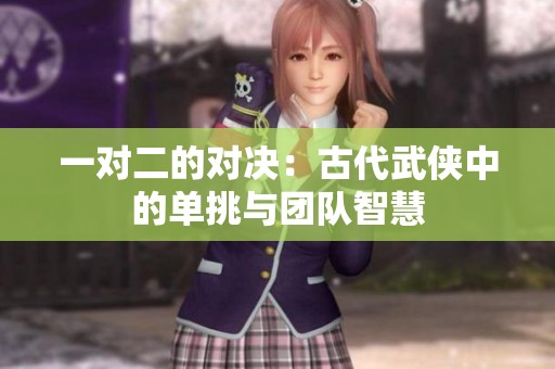 一对二的对决：古代武侠中的单挑与团队智慧