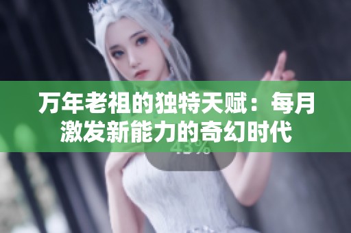 万年老祖的独特天赋：每月激发新能力的奇幻时代