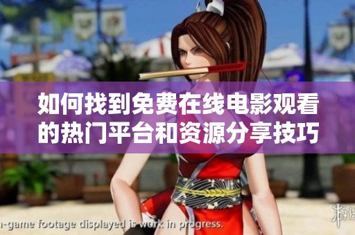 如何找到免费在线电影观看的热门平台和资源分享技巧