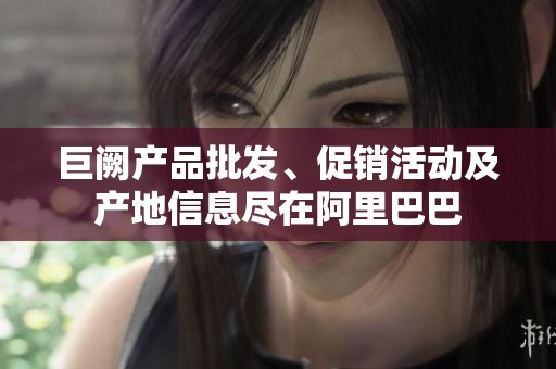 巨阙产品批发、促销活动及产地信息尽在阿里巴巴