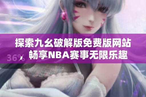 探索九幺破解版免费版网站，畅享NBA赛事无限乐趣