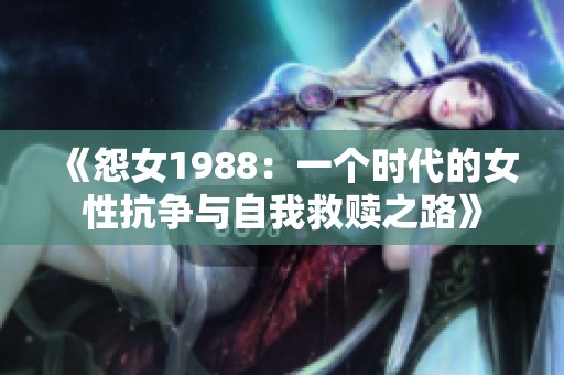 《怨女1988：一个时代的女性抗争与自我救赎之路》