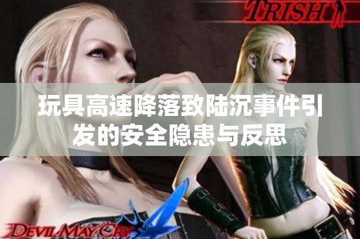 玩具高速降落致陆沉事件引发的安全隐患与反思