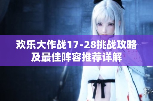 欢乐大作战17-28挑战攻略及最佳阵容推荐详解