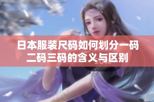 日本服装尺码如何划分一码二码三码的含义与区别