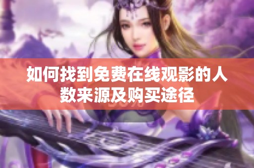 如何找到免费在线观影的人数来源及购买途径