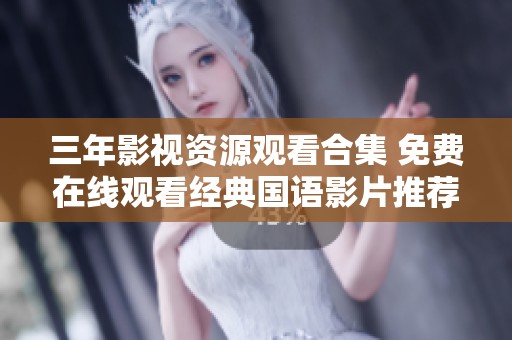 三年影视资源观看合集 免费在线观看经典国语影片推荐