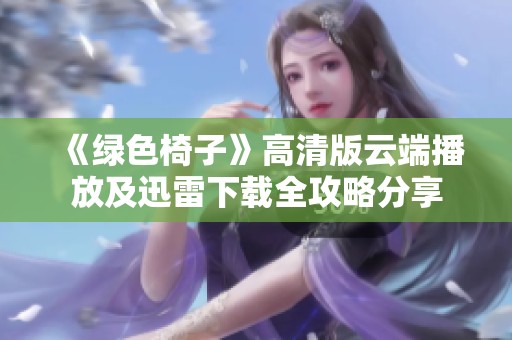 《绿色椅子》高清版云端播放及迅雷下载全攻略分享
