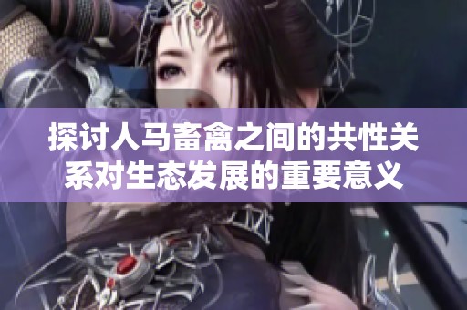探讨人马畜禽之间的共性关系对生态发展的重要意义