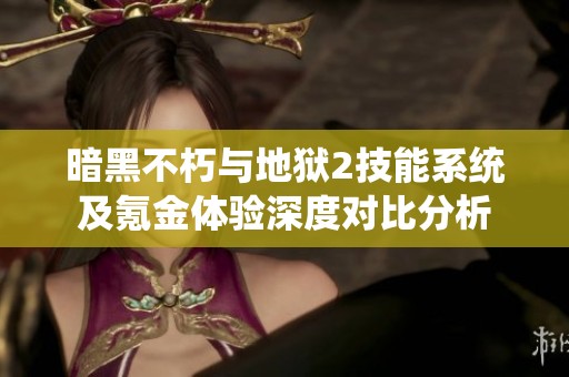 暗黑不朽与地狱2技能系统及氪金体验深度对比分析