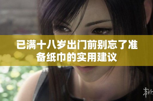 已满十八岁出门前别忘了准备纸巾的实用建议